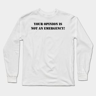 Your opinion is not an emergency! - Black text Long Sleeve T-Shirt